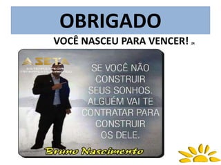 OBRIGADO
VOCÊ NASCEU PARA VENCER! 2X
 