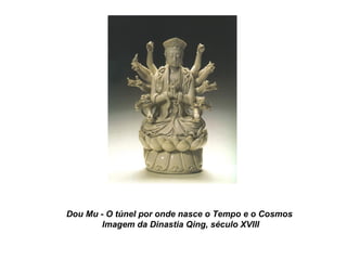 Dou Mu - O túnel por onde nasce o Tempo e o Cosmos
Imagem da Dinastia Qing, século XVIII
 