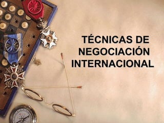 TÉCNICAS DETÉCNICAS DE
NEGOCIACIÓNNEGOCIACIÓN
INTERNACIONALINTERNACIONAL
 