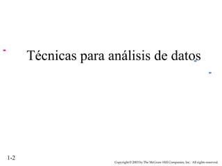 0
2
3
4
8
7
5
9
1

Técnicas para análisis de datos
0
0
0
0
0
1
5
2
7
9
8

1
0
0
0
4
3
2
1

1-2

Copyright © 2003 by The McGraw-Hill Companies, Inc. All rights reserved.

 