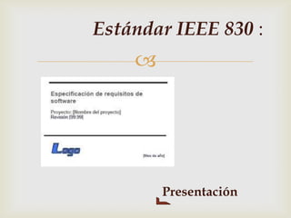 Estándar IEEE 830 :
    




        Presentación
 