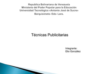 Técnicas Publicitarias
Integrante:
Elio González
 
