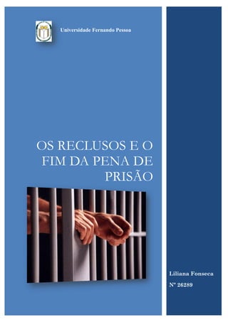 OS RECLUSOS E O
FIM DA PENA DE
PRISÃO
Universidade Fernando Pessoa
Liliana Fonseca
Nº 26289
 