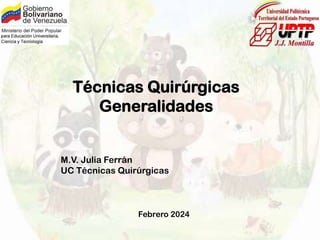 Técnicas Quirúrgicas
Generalidades
M.V. Julia Ferrán
UC Técnicas Quirúrgicas
Febrero 2024
 
