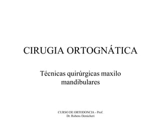 CIRUGIA ORTOGNÁTICA

  Técnicas quirúrgicas maxilo
        mandibulares



       CURSO DE ORTODONCIA - Prof.
           Dr. Rubens Demicheri
 