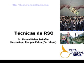 Técnicas de RSC Universidad CAECE Buenos Aires © Dr. Palencia-Lefler 2009 PORTAL RRPP.NET RED IBEROAMERICANA DE PROFESIONALES GRADUADOS EN RRPP Dr. Manuel Palencia-Lefler Universidad Pompeu Fabra (Barcelona) http://blog.manelpalencia.com   