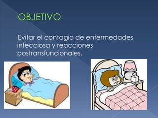 Evitar el contagio de enfermedades
infecciosa y reacciones
postransfuncionales.
 
