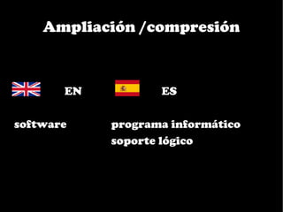Ampliación /compresión



       EN          ES

software    programa informático
            soporte lógico
 