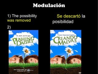 Modulación
1) The possibility     Se descartó la
was removed          posibilidad
2)
 