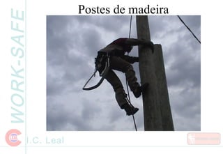 WORK-SAFE
I.C. Leal
Postes de madeira
 