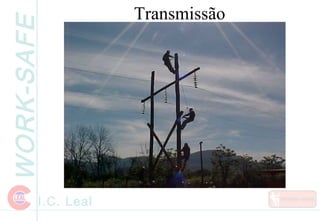 WORK-SAFE
I.C. Leal
Transmissão
 