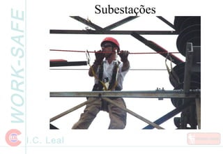 WORK-SAFE
I.C. Leal
Subestações
 