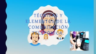 TÉCNICAS Y
ELEMENTOS DE LA
COMUNICACIÓN
TELEFÓNICA.
 