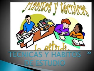 TECNICAS Y HABITOS
DE ESTUDIO
 
