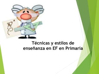 Técnicas y estilos de
enseñanza en EF en Primaria
 