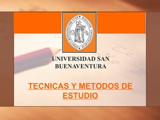 UNIVERSIDAD SAN BUENAVENTURA TECNICAS Y METODOS DE ESTUDIO 