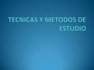 TECNICAS Y METODOS DE ESTUDIO 