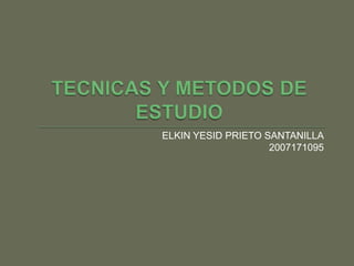 ELKIN YESID PRIETO SANTANILLA 2007171095 TECNICAS Y METODOS DE ESTUDIO 