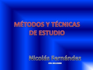 MÉTODOS Y TÉCNICAS DE ESTUDIO Nicolás Fernández COD: 2011152035 