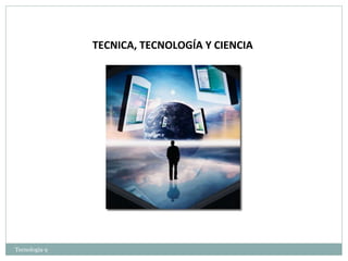 TECNICA, TECNOLOGÍA Y CIENCIA Tecnologia 9  