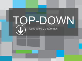 TOP-DOWN
  Lenguajes y autómatas
 
