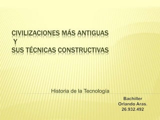 CIVILIZACIONES MÁS ANTIGUAS
Y
SUS TÉCNICAS CONSTRUCTIVAS
Historia de la Tecnología
 