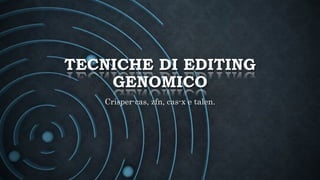 TECNICHE DI EDITING
GENOMICO
Crisper-cas, zfn, cas-x e talen.
 