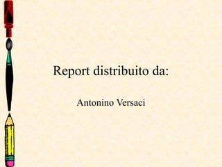 Report distribuito da:
Antonino Versaci

 