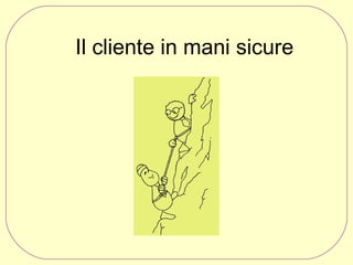 Il cliente in mani sicure

 