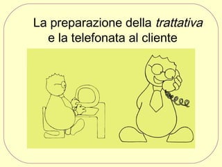     La preparazione della trattativa
e la telefonata al cliente

 