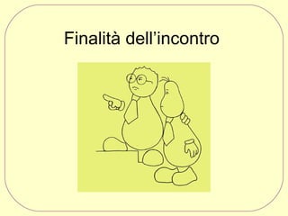 Finalità dell’incontro 

 