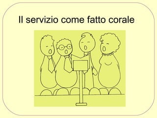 Il servizio come fatto corale

 