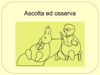 Ascolta ed osserva

 