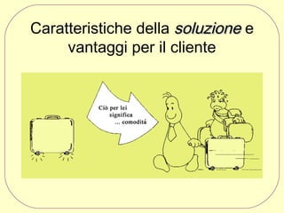 Caratteristiche della soluzione e
vantaggi per il cliente

 