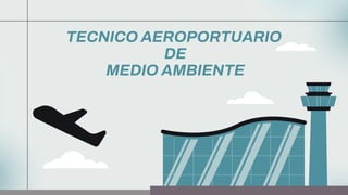TECNICO AEROPORTUARIO
DE
MEDIO AMBIENTE
 