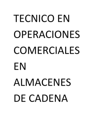 TECNICO EN
OPERACIONES
COMERCIALES
EN
ALMACENES
DE CADENA
 