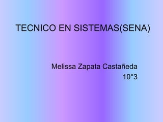 TECNICO EN SISTEMAS(SENA)
Melissa Zapata Castañeda
10°3
 