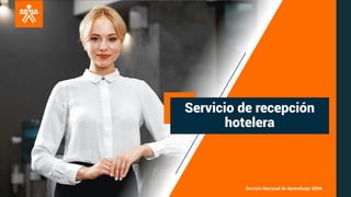 Servicio Nacional de Aprendizaje SENA
Servicio de recepción
hotelera
 