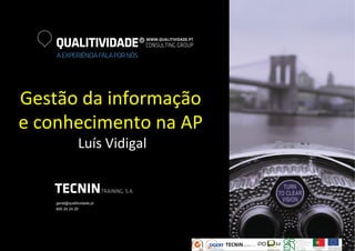 Gestão	
  da	
  informação	
  
e	
  conhecimento	
  na	
  AP	
  
	
  Luís	
  Vidigal	
  

 