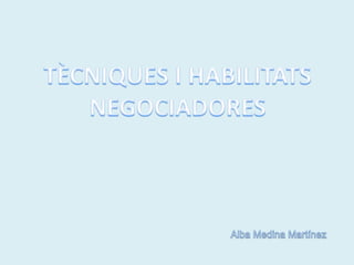 TÈCNIQUES I HABILITATS NEGOCIADORES Alba Medina Martínez 