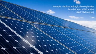 Gustavo Reis @ 2017
Inovação: viabilizar aplicação de energia solar
fotovoltaica em edifícios altos
(Well Vila Formosa)
 