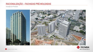 Inovação em Produto | Tecnisa24
RACIONALIZAÇÃO – FACHADAS PRÉ-MOLDADAS
Inovação em Produtos
 