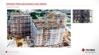 Inovação em Produto | Tecnisa36
DRONES PARA SEGURANÇA NAS OBRAS
Inovação em Produtos
 