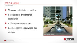 Inovação em Produto | Tecnisa4
POR QUE INOVAR?
Cultura & Filosofia
Vantagem estratégica competitiva
Base sólida de crescimento
sustentável
Atributo poderoso de marca
Fonte de desafio e motivação das
equipes
Bosque Araucária – São Paulo
 