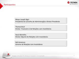 Participantes




                 Meyer Joseph Nigri
                 Presidente do Conselho de Administração e Diretor Presidente

                 Thomas Brull
                 Diretor Financeiro e de Relações com Investidores


                 Vasco Barcellos
                 Diretor Adjunto de Relações com Investidores


                 Neil Amereno
                 Gerente de Relações com Investidores




         Divulgação de Resultados 1T11 | Relações com Investidores | 12 de maio de 2011   3
 