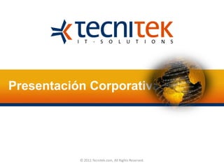 Presentación Corporativa© 2011 Tecnitek.com, All Rights Reserved.