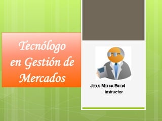 Tecnólogo
en Gestión de
Mercados

JESUS M I NA B I DAl
ED
A
Instructor

 