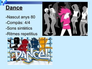 Dance -Nascut anys 80 -Compàs: 4/4 -Sons sintètics -Ritmes repetitius 
