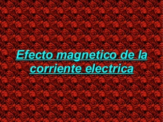 Efecto magnetico de la corriente electrica 
