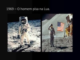 1969 – O homem pisa na Lua.
 